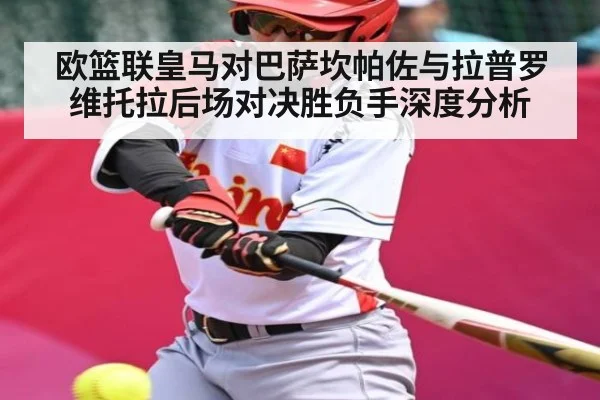 欧篮联皇马对巴萨坎帕佐与拉普罗维托拉后场对决胜负手深度分析