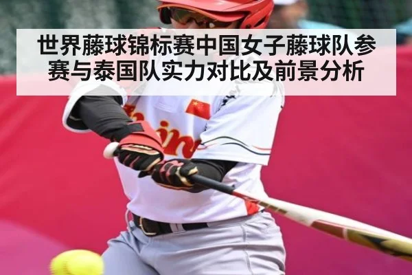 世界藤球锦标赛中国女子藤球队参赛与泰国队实力对比及前景分析